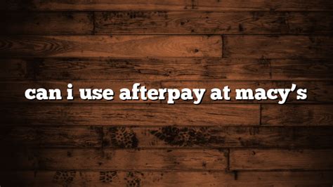 can you use afterpay at macy's